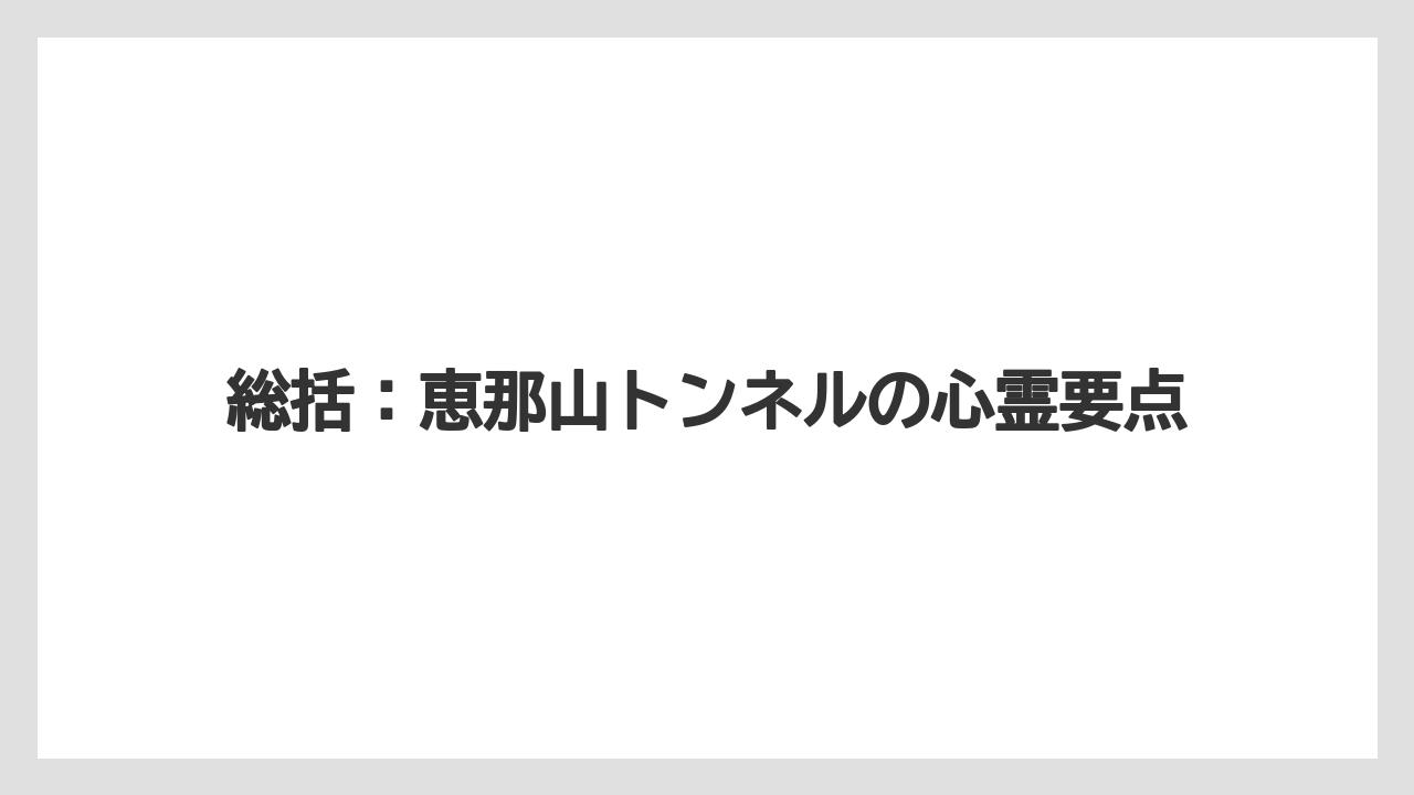 総括:恵那山トンネルの心霊要点