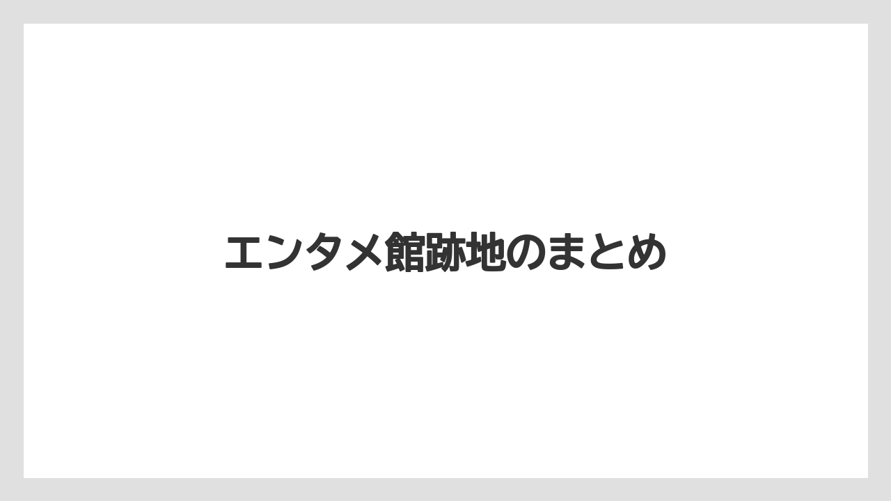 エンタメ館跡地のまとめ