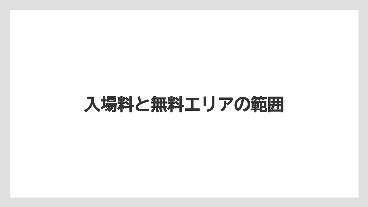 入場料と無料エリアの範囲