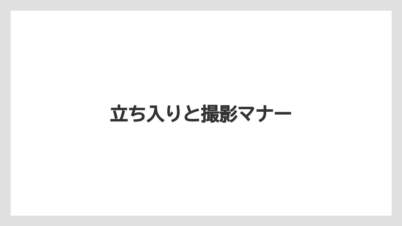 立ち入りと撮影マナー