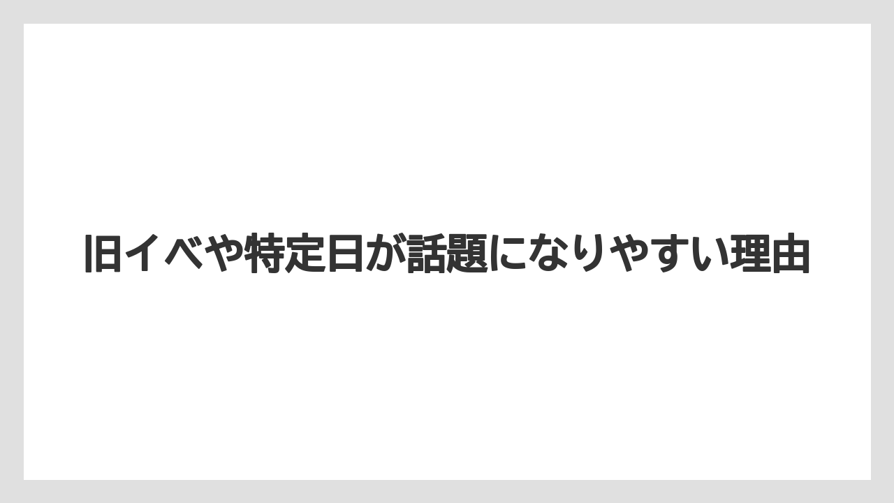 旧イベや特定日が話題になりやすい理由