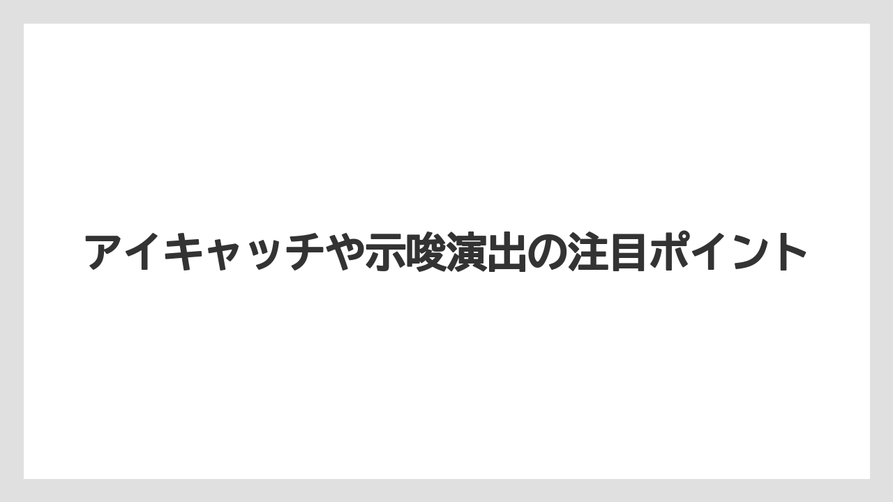 アイキャッチや示唆演出の注目ポイント