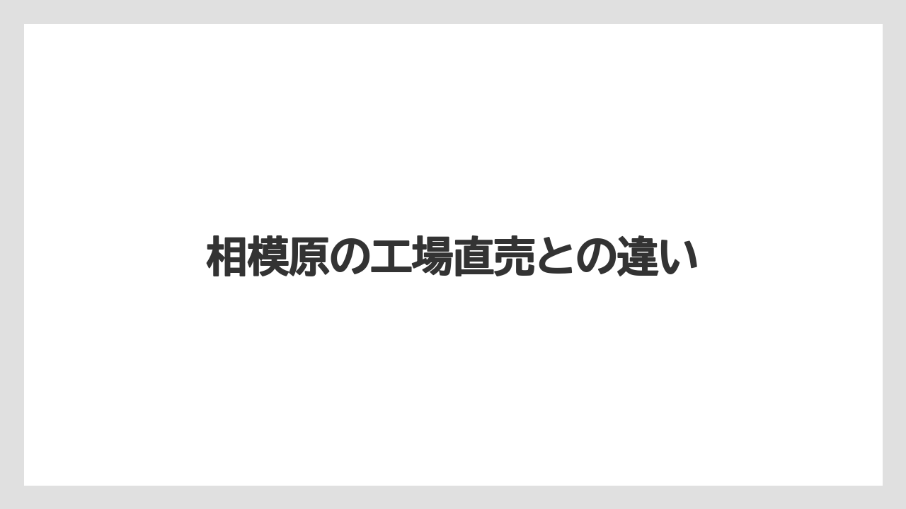 相模原の工場直売との違い