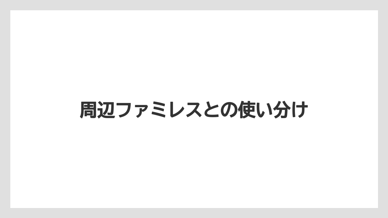 周辺ファミレスとの使い分け
