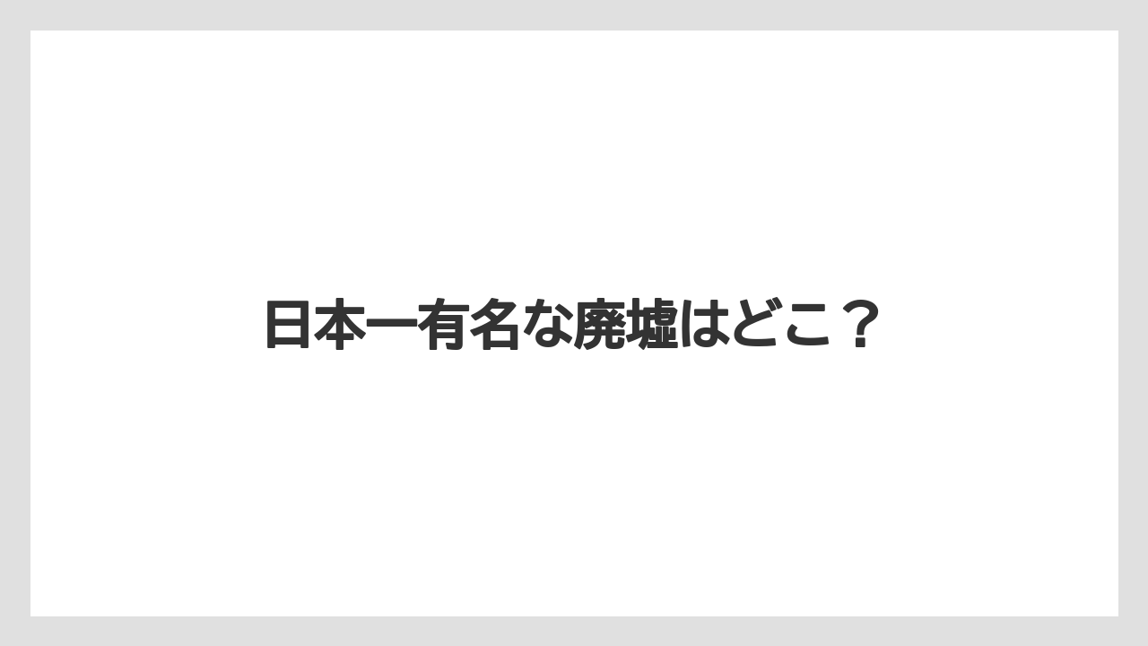 日本一有名な廃墟はどこ？