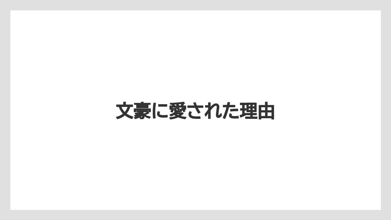 文豪に愛された理由