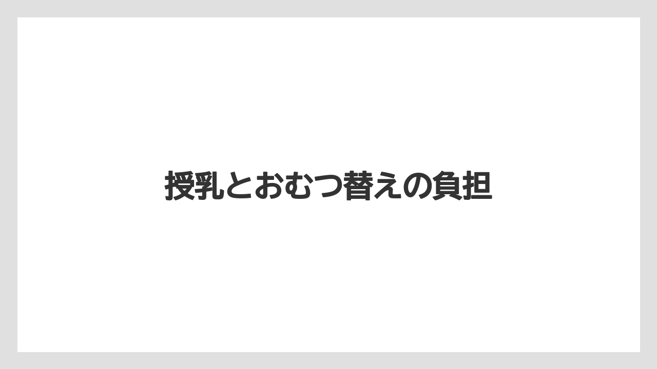 授乳とおむつ替えの負担