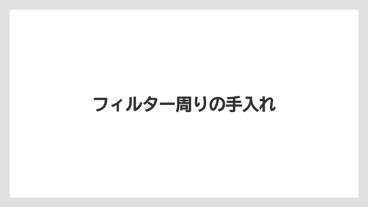 フィルター周りの手入れ