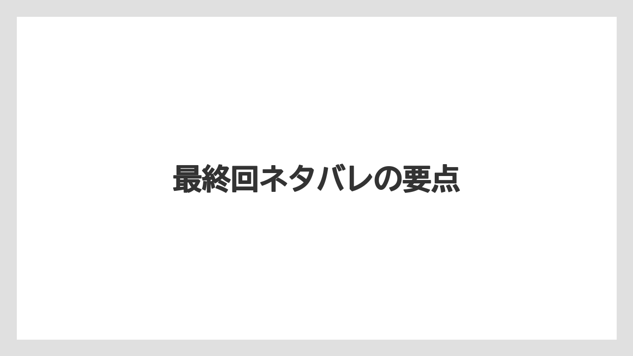 最終回ネタバレの要点