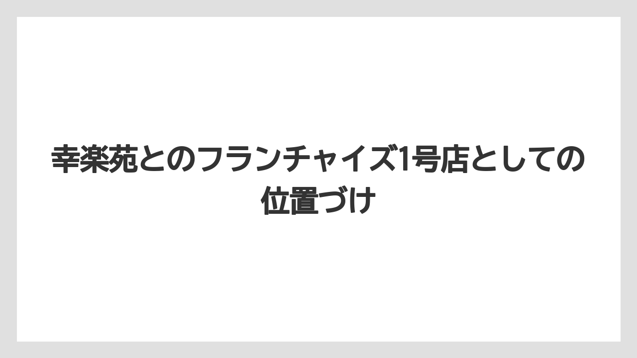 幸楽苑とのフランチャイズ1号店としての位置づけ