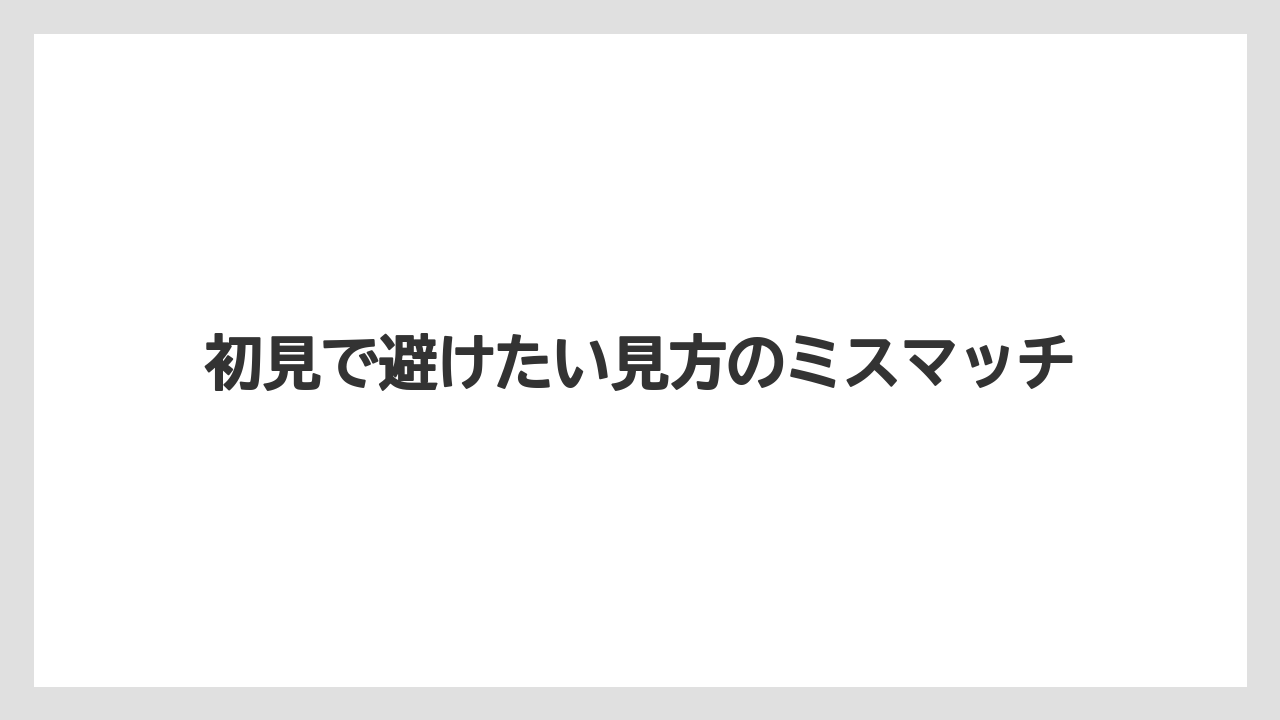 初見で避けたい見方のミスマッチ