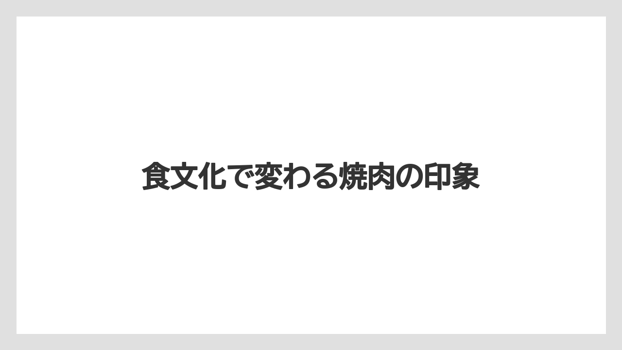 食文化で変わる焼肉の印象