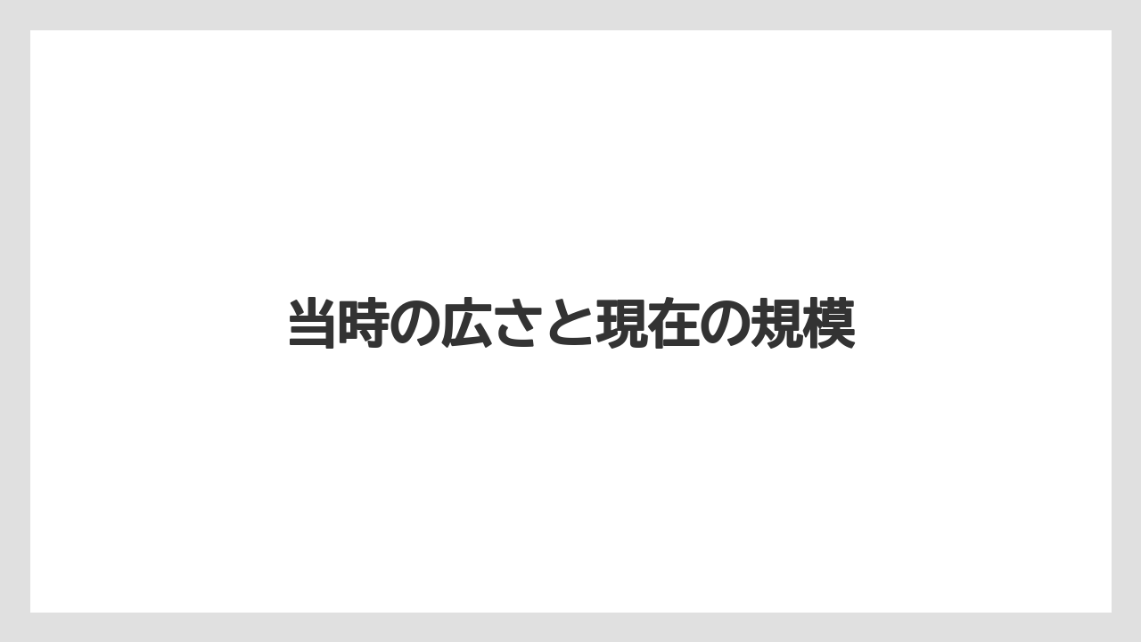 当時の広さと現在の規模