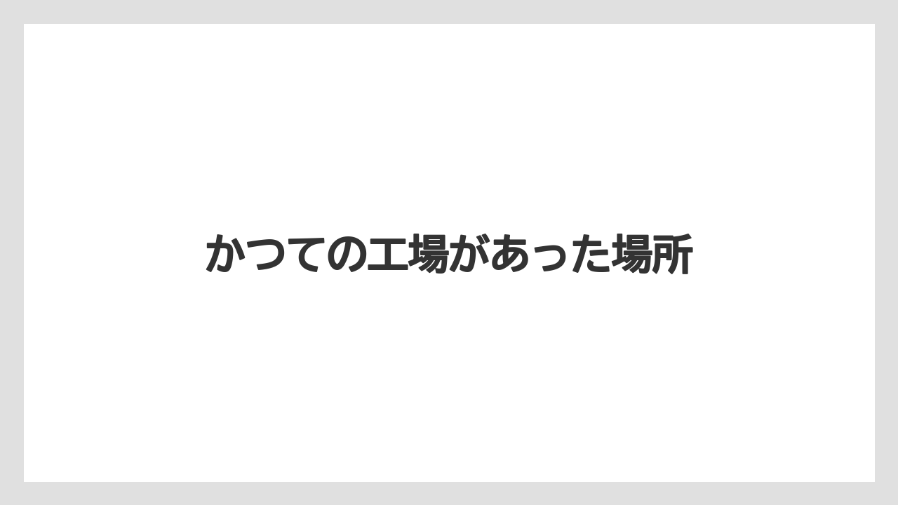かつての工場があった場所