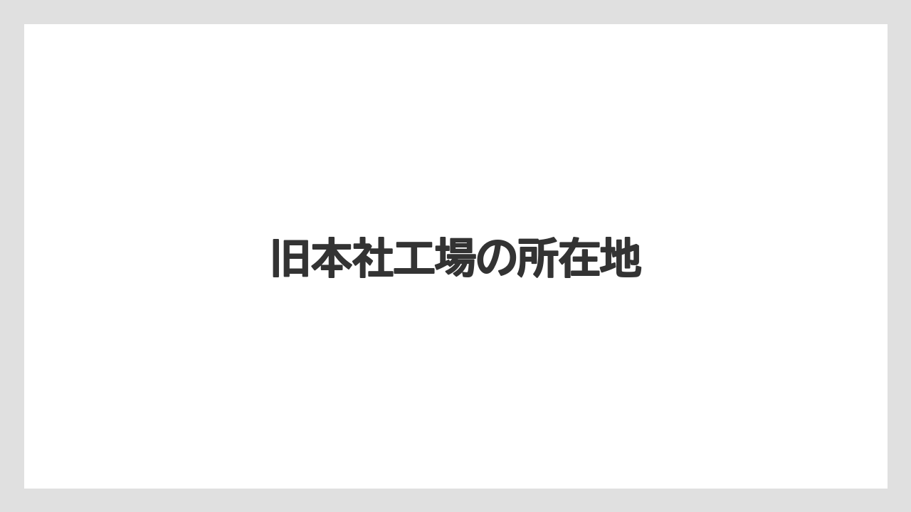 旧本社工場の所在地