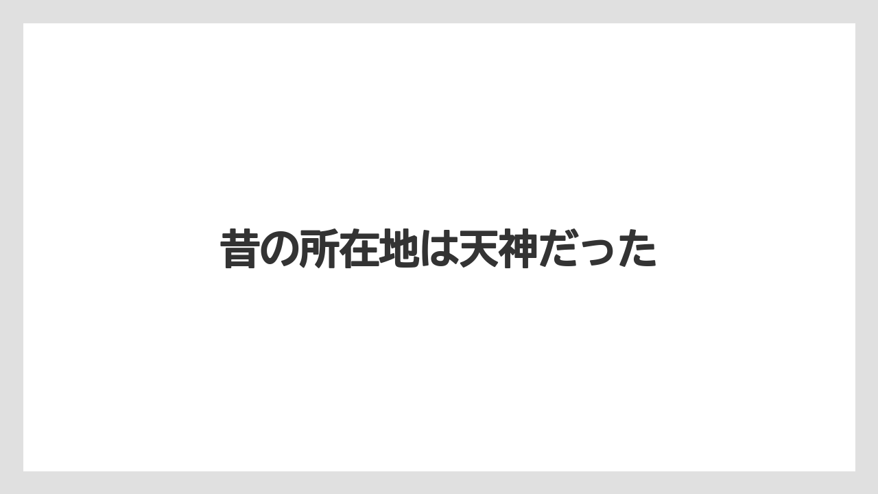 昔の所在地は天神だった