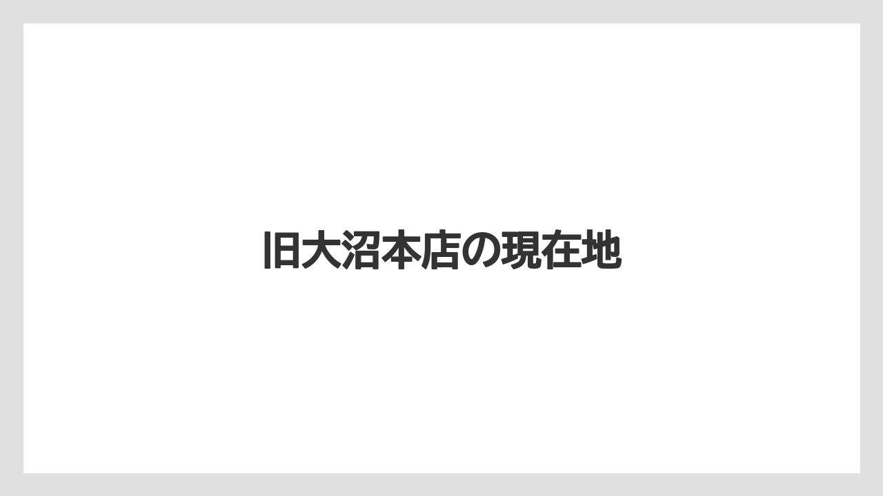 旧大沼本店の現在地