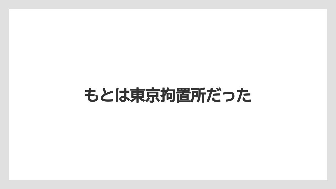もとは東京拘置所だった