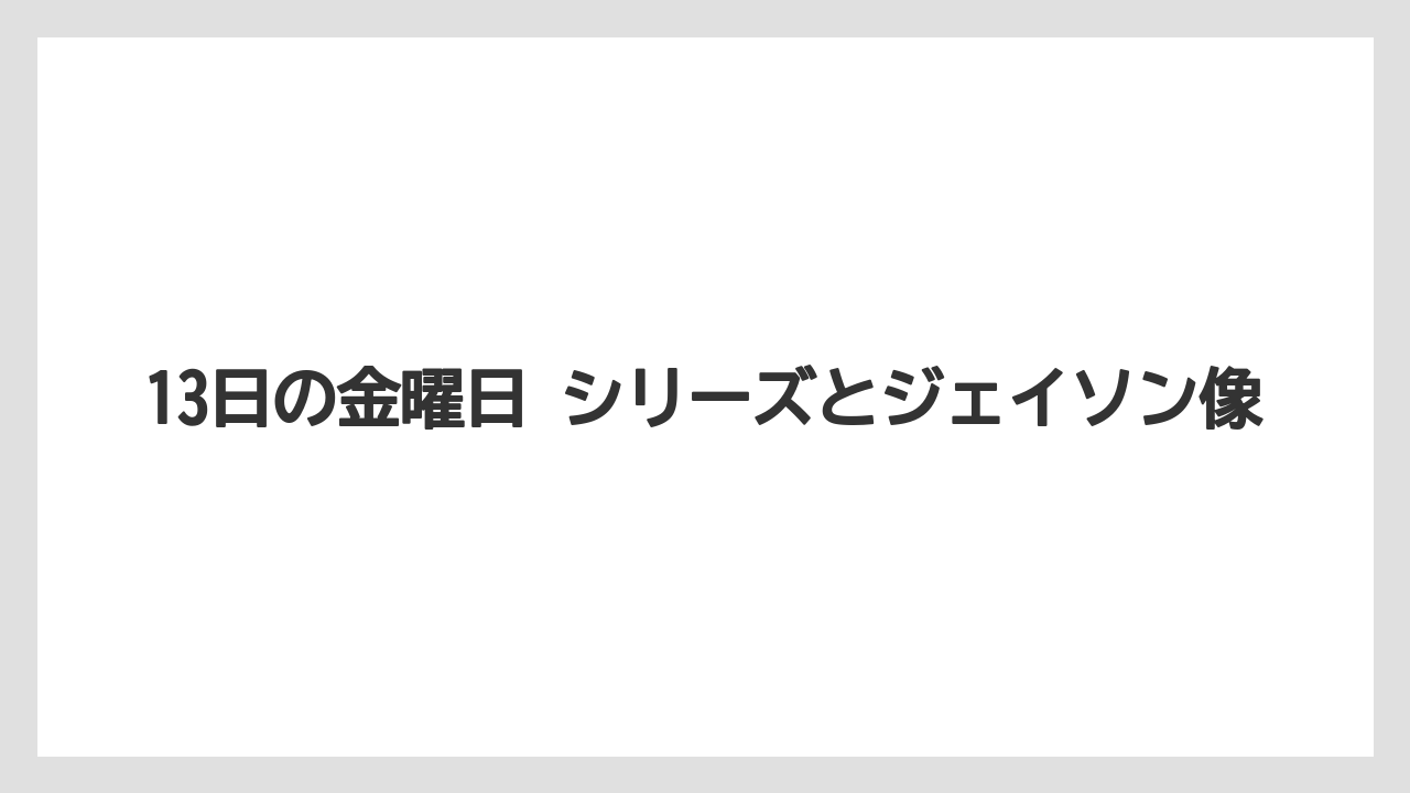 13日の金曜日 シリーズとジェイソン像