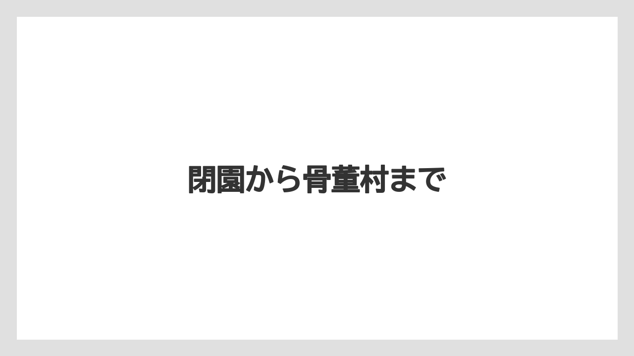 閉園から骨董村まで