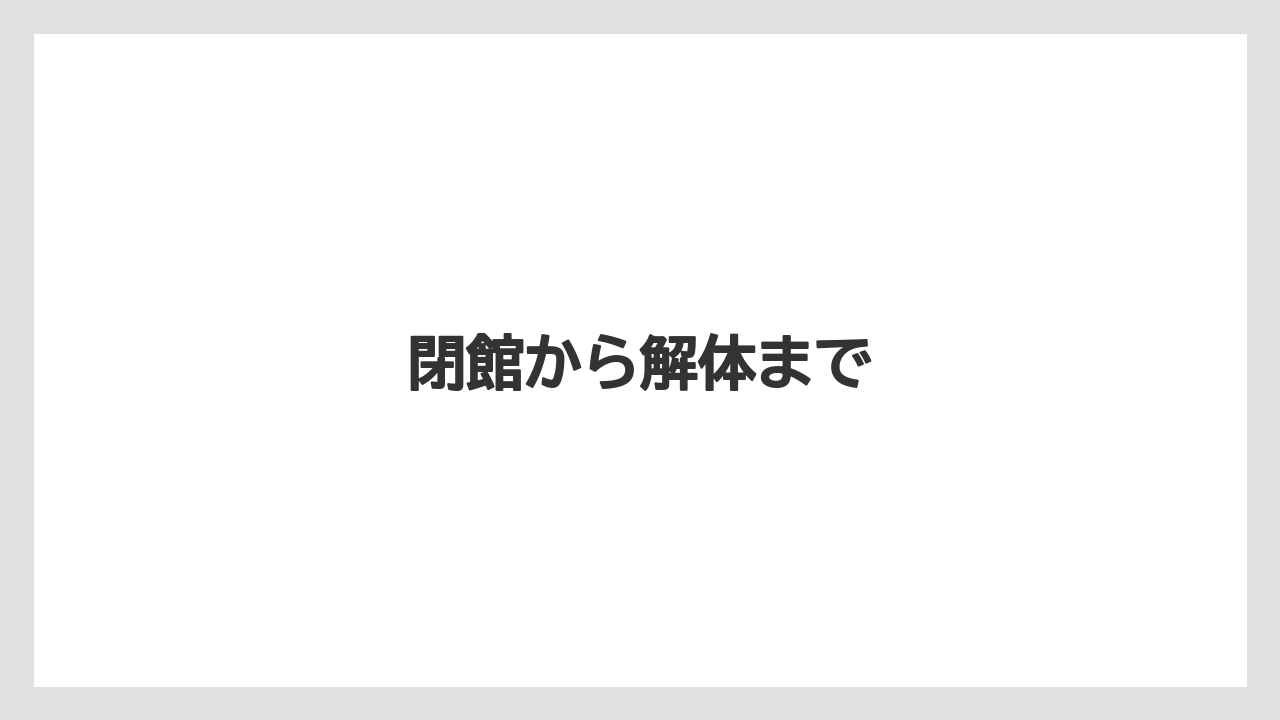 閉館から解体まで