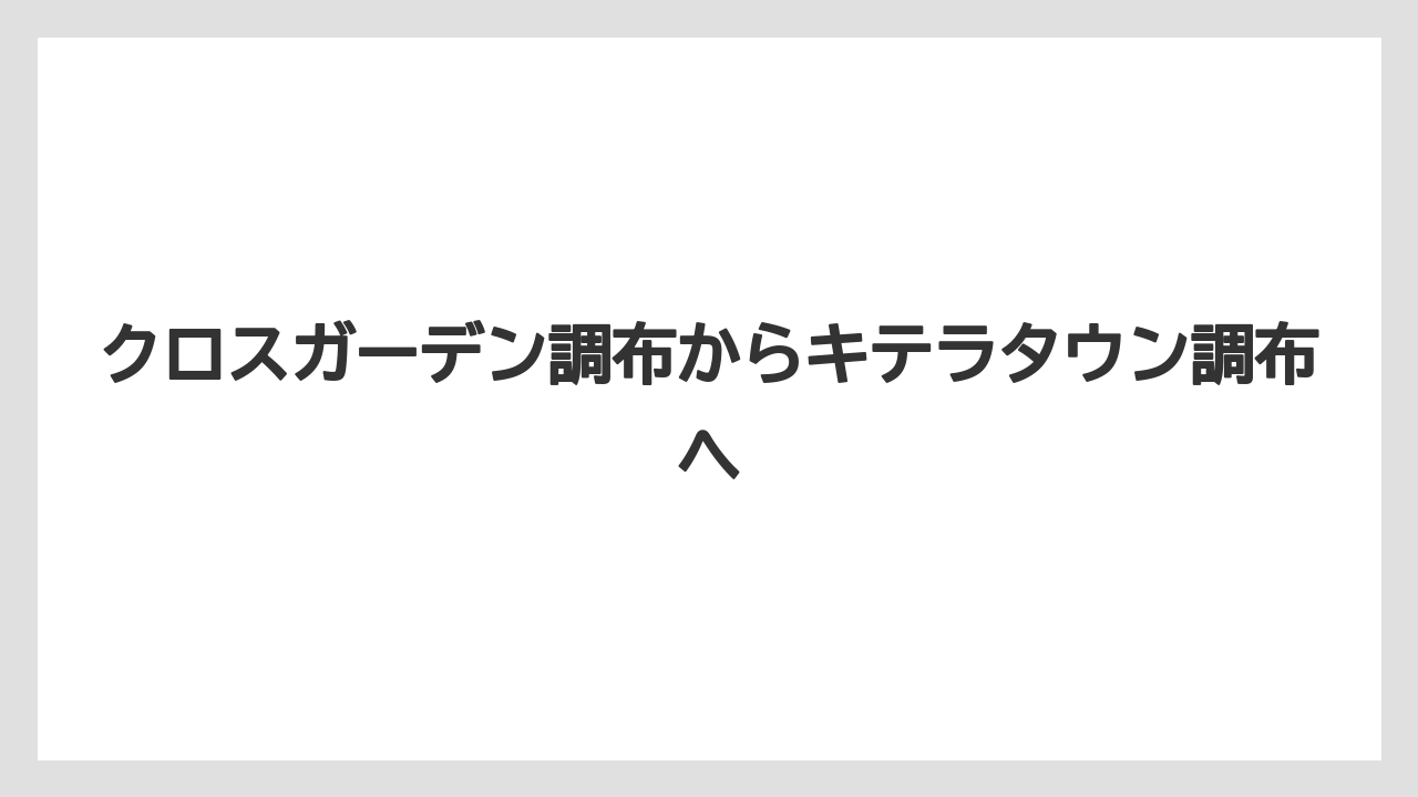 クロスガーデン調布からキテラタウン調布へ
