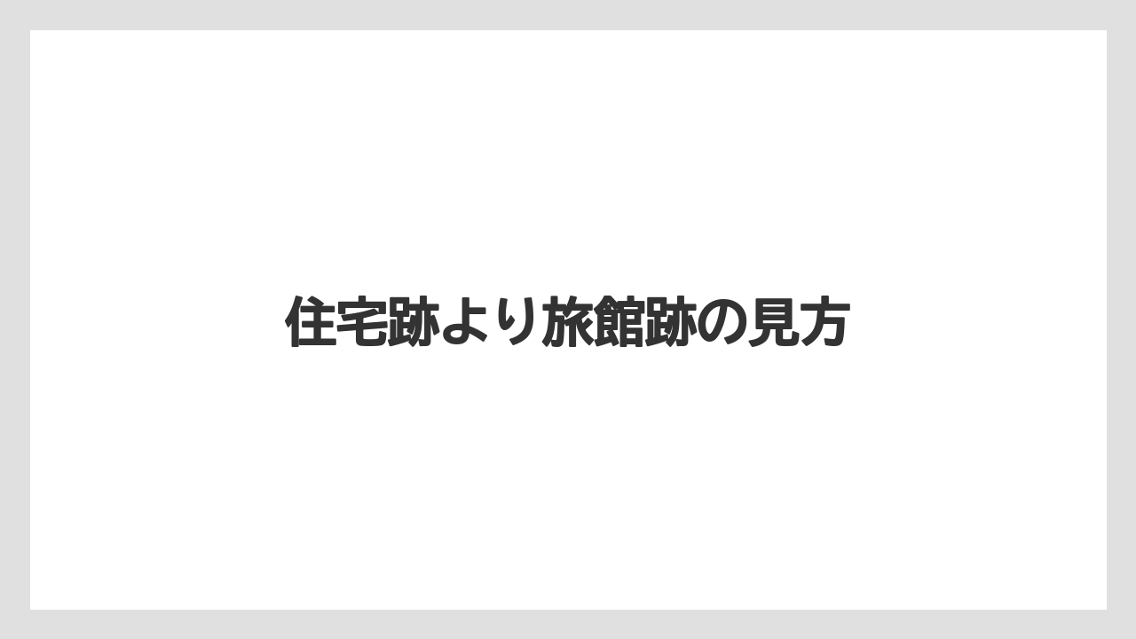 住宅跡より旅館跡の見方