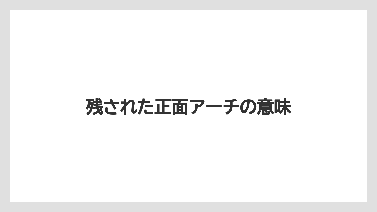 残された正面アーチの意味