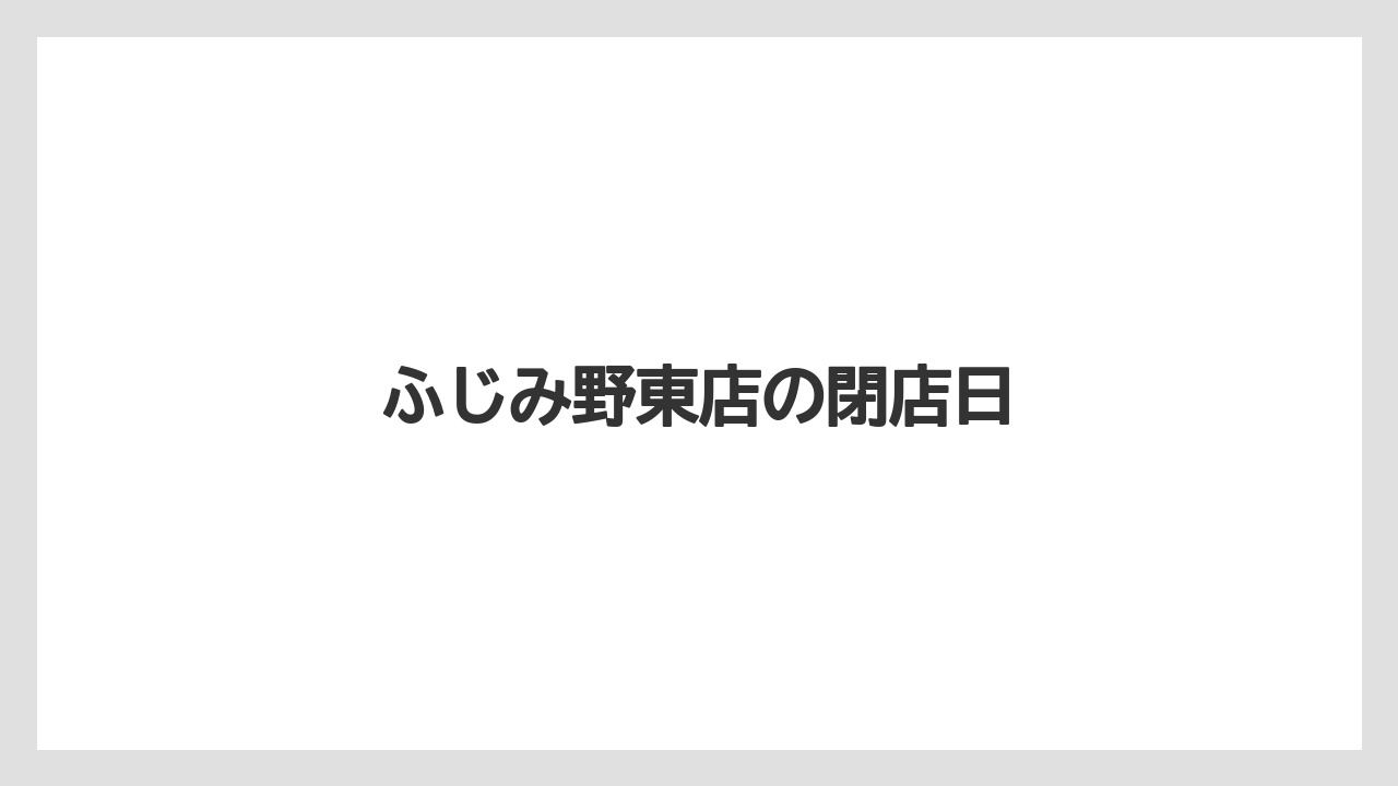 ふじみ野東店の閉店日