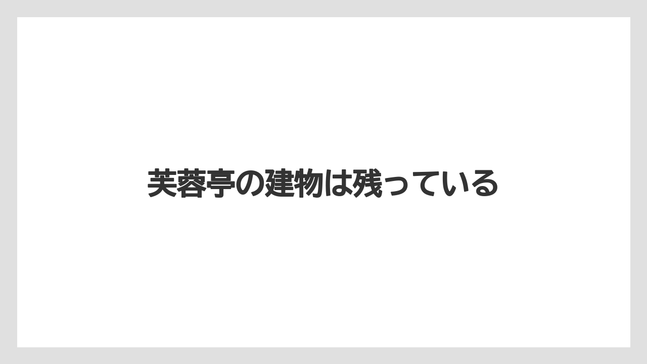 芙蓉亭の建物は残っている