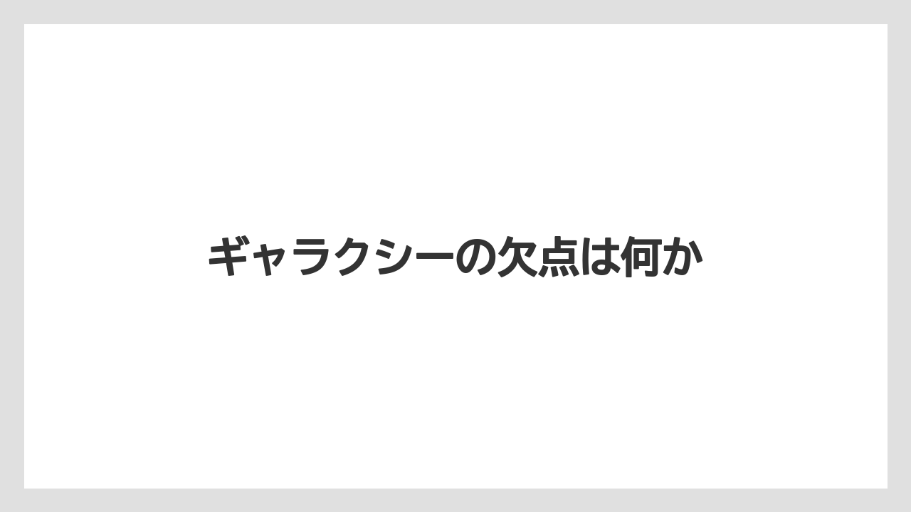 ギャラクシーの欠点は何か