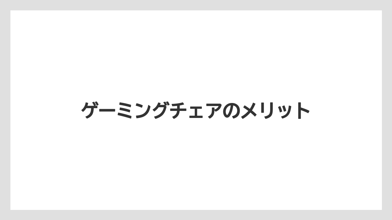 ゲーミングチェアのメリット