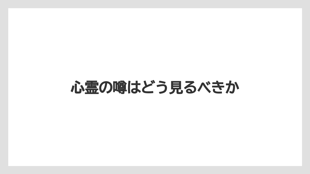 心霊の噂はどう見るべきか