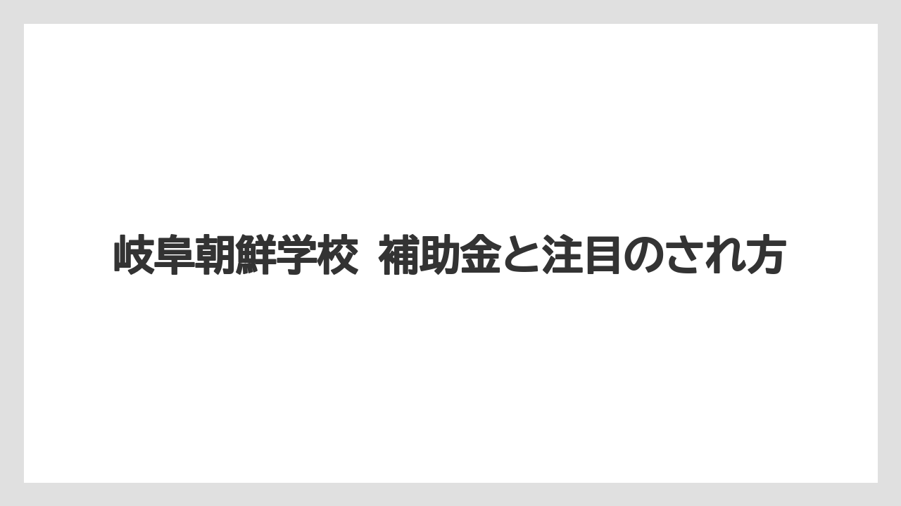 岐阜朝鮮学校 補助金と注目のされ方
