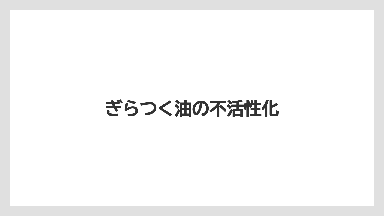 ぎらつく油の不活性化
