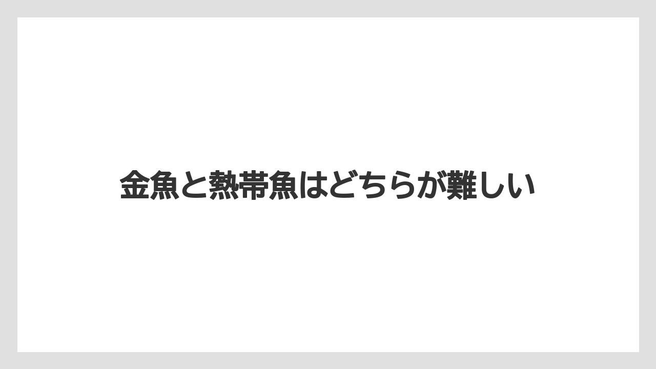 金魚と熱帯魚はどちらが難しい
