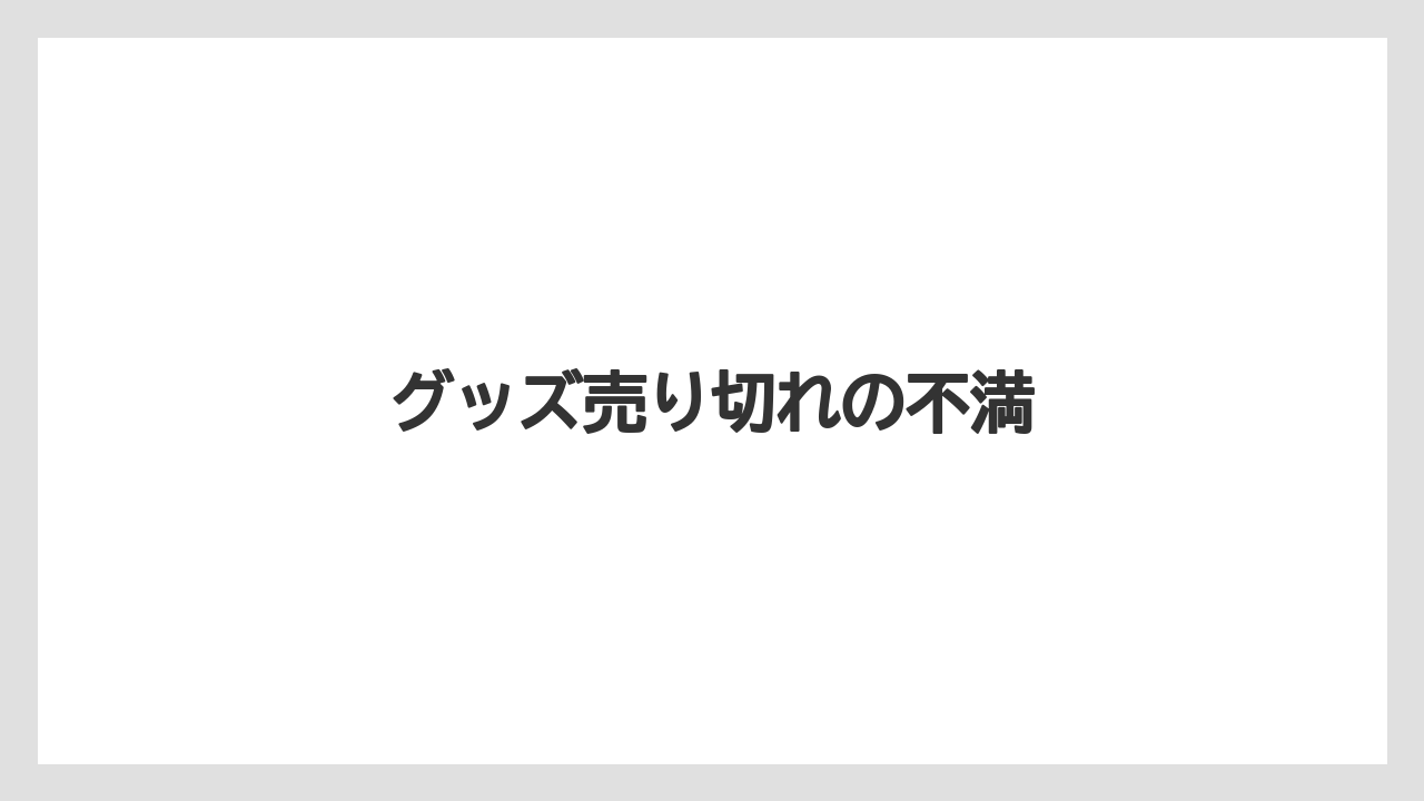 グッズ売り切れの不満