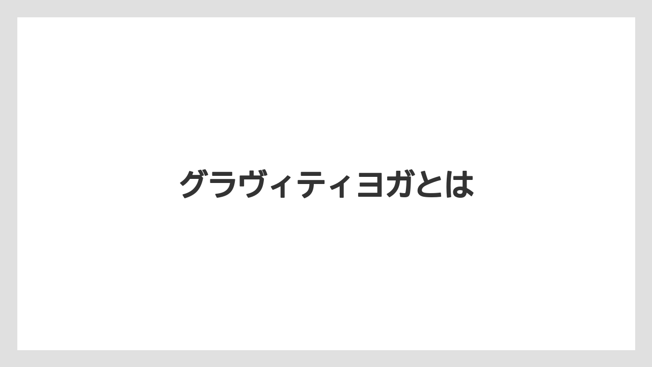 グラヴィティヨガとは