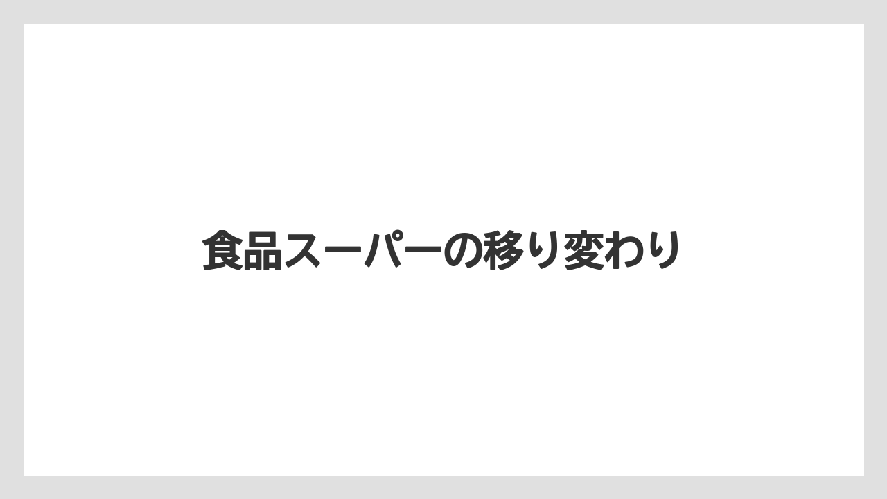 食品スーパーの移り変わり