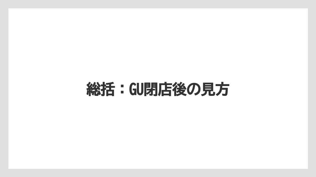 総括：GU閉店後の見方