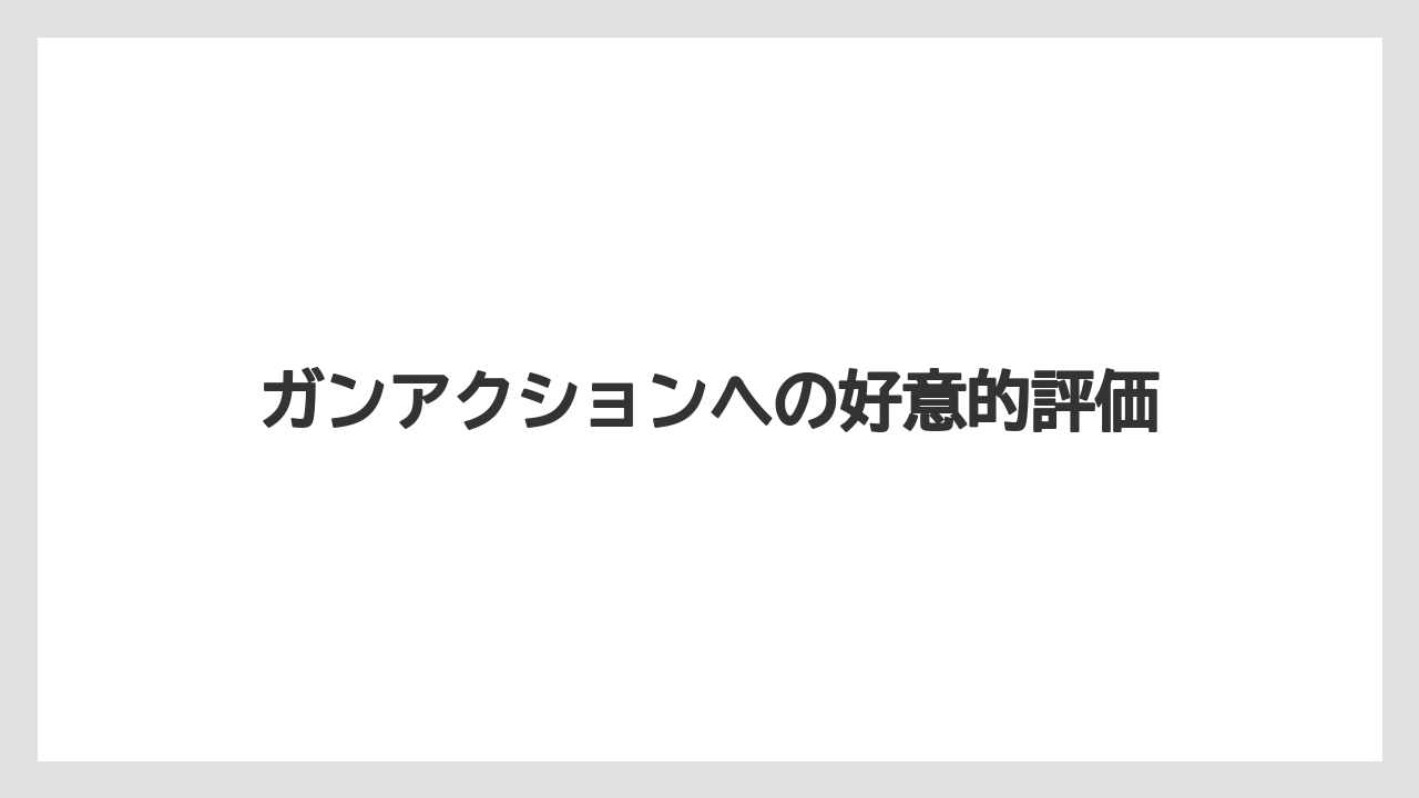 ガンアクションへの好意的評価