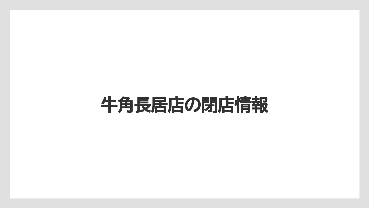 牛角長居店の閉店情報