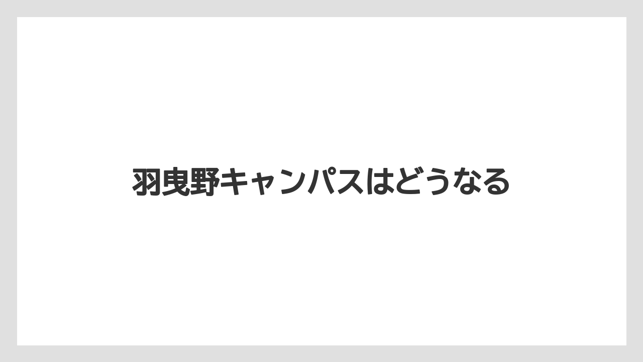 羽曳野キャンパスはどうなる