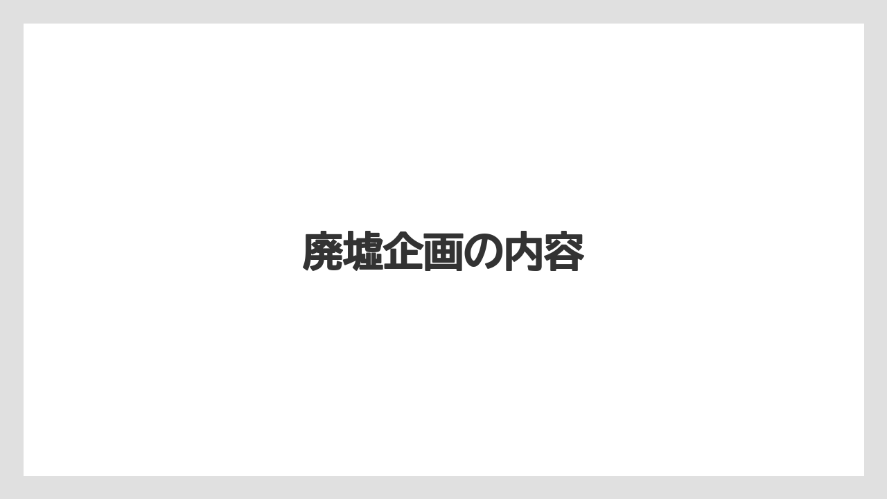 廃墟企画の内容