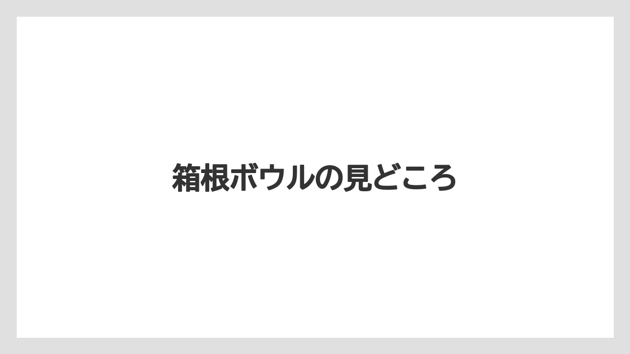 箱根ボウルの見どころ