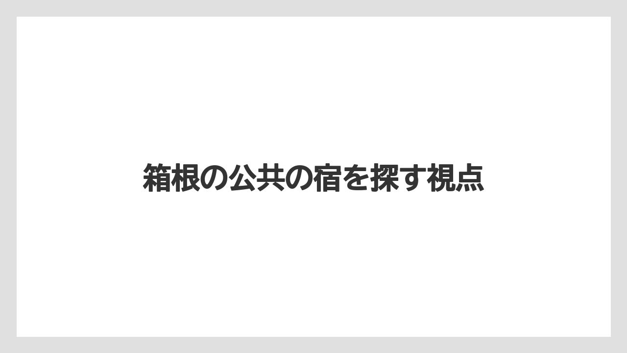 箱根の公共の宿を探す視点