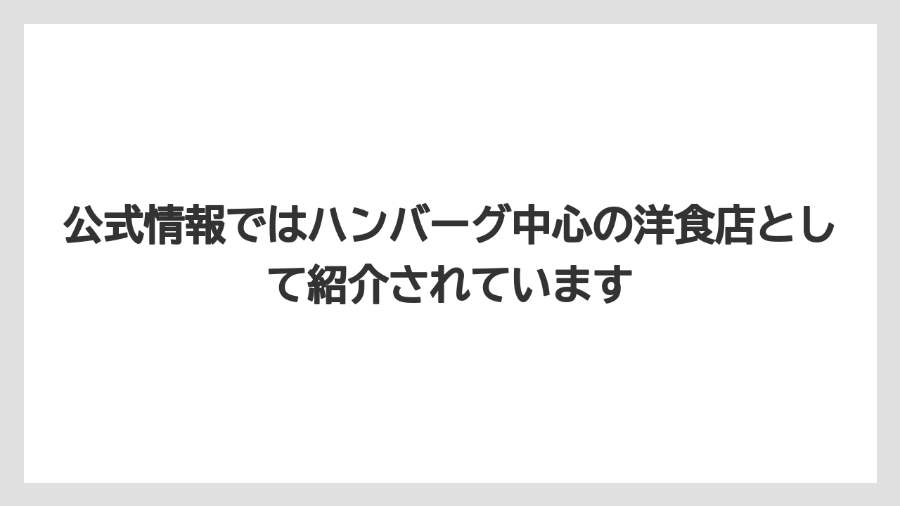 公式情報ではハンバーグ中心の洋食店として紹介されています