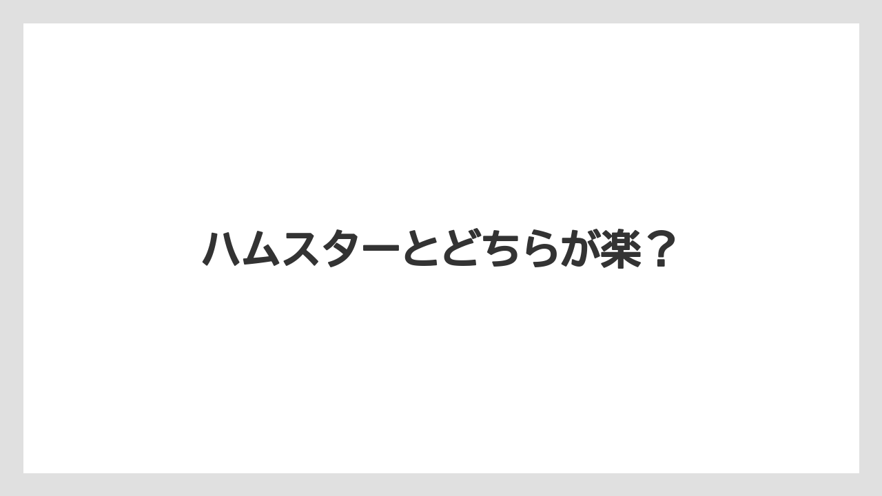 ハムスターとどちらが楽？