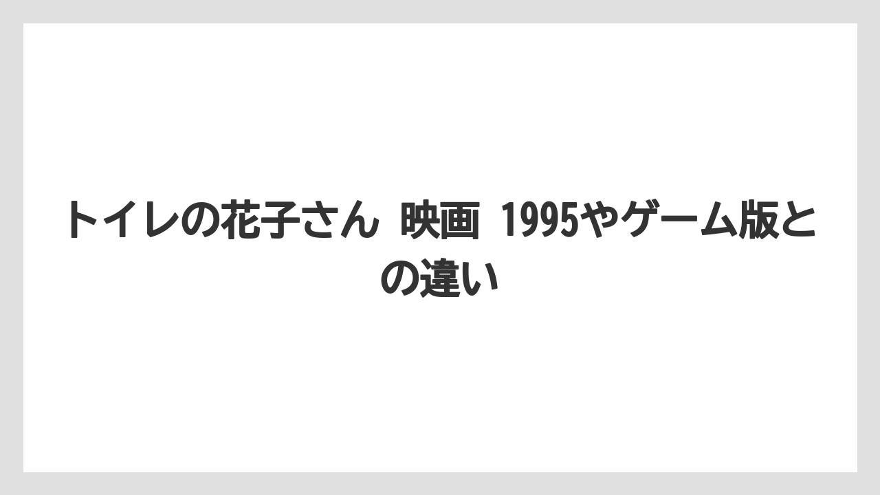 トイレの花子さん 映画 1995やゲーム版との違い