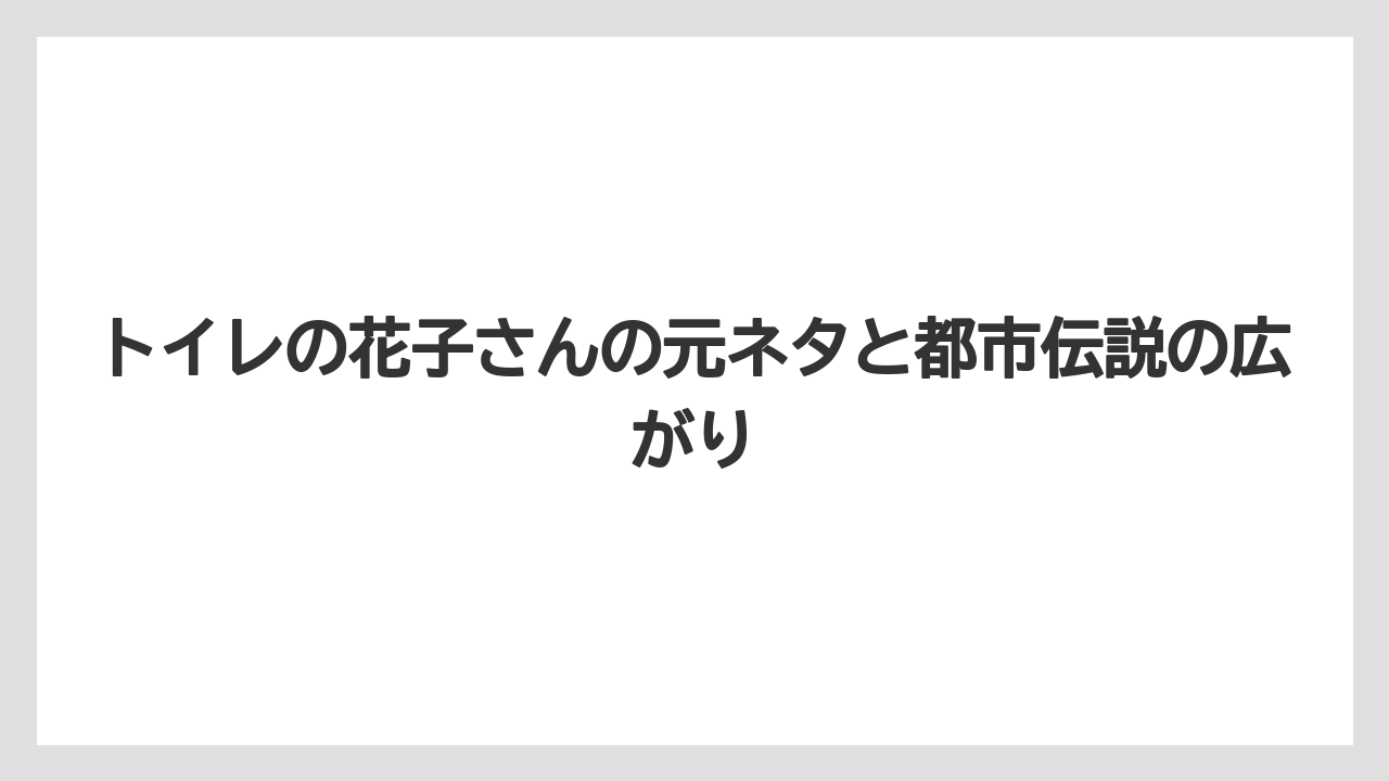 トイレの花子さんの元ネタと都市伝説の広がり